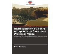 Représentation du genre et rapports de force dans Professor Hanaa: Une analyse sociocognitive féministe du discours critique