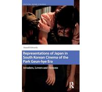 Representations of Japan in South Korean Cinema of the Park Geun-hye Era: Invaders, Lovers and Demons (Critical Asian Cinemas)