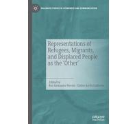 Representations of Refugees, Migrants, and Displaced People as the ‘Other’ (Palgrave Studies in Otherness and Communication)