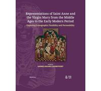Representations of Saint Anne and the Virgin Mary from the Middle Ages to the Early Modern Period: Exploring Iconographic Flexibility and Permeability (Women of the Past, 3)