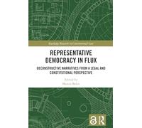 Representative Democracy in Flux: Deconstructive Narratives from a Legal and Constitutional Perspective (Routledge Research in Constitutional Law)