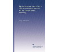 Representative French lyrics of the nineteenth century, ed. by George Neely Henning: Volume 1