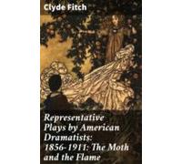 Representative Plays By American Dramatists: 1856-1911: The Moth And T