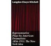 Representative Plays By American Dramatists: 1856-1911: The New York I