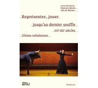 Représenter, jouer jusqu'au dernier souffle XVIe-XXIe siècles: Ultime exhalaison