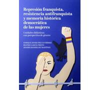 REPRESIÓN FRANQUISTA, RESISTENCIA ANTIFRANQUISTA Y MEMORIA HISTÓRICA DEMOCRÁTICA DE LAS MUJERES: Unidades didácticas con perspectiva de género