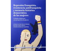 Represión franquista, resistencia antifranquista y memoria histórica democrática de las mujeres: Unidades didácticas con perspectiva de género