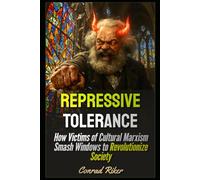 Repressive Tolerance: How Victims of Cultural Marxism Smash Windows to Revolutionize Society (Redpilled Progressive (satire))