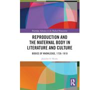 Reproduction and the Maternal Body in Literature and Culture: Bodies of Knowledge, 1726-1818 (Routledge Advances in the Medical Humanities)