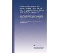 Reproductive hazards and military service : what are the risks of radiation, Agent Orange, and Gulf War exposures?: Hearing before the Committee on ... Congress, second session, August 5, 1994