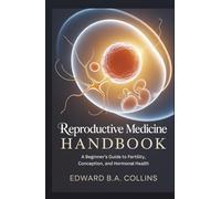 Reproductive Medicine Handbook: A Beginner's Guide to Fertility, Conception, and Hormonal Health (Medical Handbook for Beginners)