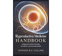 Reproductive Medicine Handbook: A Beginner's Guide to Fertility, Conception, and Hormonal Health (Medical Handbook for Beginners)