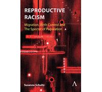 Reproductive Racism: Migration, Birth Control and The Specter of Population: 1 (Anthem Studies in Decoloniality and Migration)