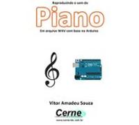 Reproduzindo O Som Do Piano Em Arquivo Wav Com Base No Arduino (ebook)