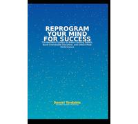 Reprogram Your Mind for Success: System to Break Limiting Beliefs, Build Unshakable Discipline, and Unlock Peak Performance