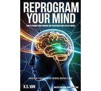 Reprogram Your Mind: How to Change Your Thinking and Transform Your Life in 8 Weeks (Master Your Mind Series)