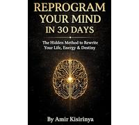 REPROGRAM YOUR MIND IN 30 DAYS: The Hidden Method to Rewrite Your Life, Energy & Destiny