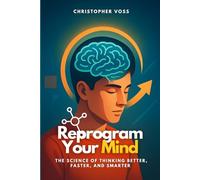Reprogram Your Mind: The Science of Thinking Better, Faster, and Smarter