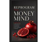 Reprogram Your Money Mind: Rewire Your Subconscious for Wealth, Abundance, and Financial Freedom (REALITY ARCHITECT)