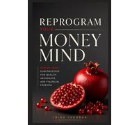 Reprogram Your Money Mind: Rewire Your Subconscious for Wealth, Abundance, and Financial Freedom (REALITY ARCHITECT)