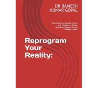 Reprogram Your Reality:: The AI Way to Success, Focus, and Freedom - A New Operating System for the Modern Leader