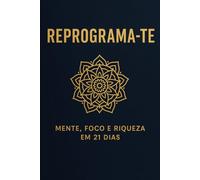 REPROGRAMA-TE - Mente, Foco e Riqueza em 21 Dias: A Jornada de Transformação em 21 Dias (Reprograma-te - Identidade, Foco e Prosperidade)