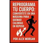 Reprograma tu Cuerpo: Convertirte en una Máquina de Quemar Calorías en Reposo