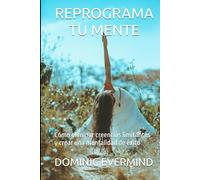 REPROGRAMA TU MENTE: Cómo eliminar creencias limitantes y crear una mentalidad de éxito