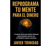 REPROGRAMA TU MENTE PARA EL DINERO: El método diario para eliminar bloqueos subconscientes y activar una mentalidad de riqueza consciente