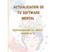 REPROGRAMACION 3.0: ACTUALIZACION DE TU SOFWARE MENTAL