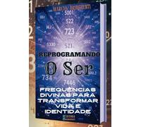 Reprogramando o Ser: Frequências Divinas para Transformar Vida e Identidade