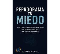 Reprogramar Tu Miedo: Convierte la ansiedad y la duda en el combustible para una acción imparable.
