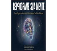 Reprograme Sua Mente: Como a Hipnose e a Neurociência Podem Transformar Sua Vida