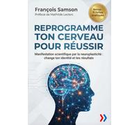 REPROGRAMME TON CERVEAU POUR RÉUSSIR: Manifestation scientifique par la neuroplasticité : change ton identité et tes résultats (Business Talents Academy)