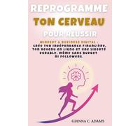 REPROGRAMME TON CERVEAU POUR RÉUSSIR: Mindset & Business Digital : crée ton indépendance financière, ton revenu en ligne et une liberté durable, même sans budget ni followers.