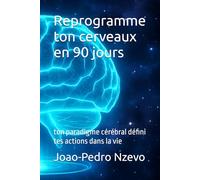 Reprogramme ton cerveaux en 90 jours: ton paradigme cérébral défini tes actions dans la vie