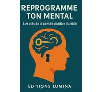 Reprogramme ton mental: Les clés de la pensée positive durable