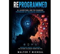 REPROGRAMMED: AI, Algorithms, and the Changing Psychology of the Digital Generation
