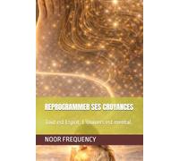 REPROGRAMMER SES CROYANCES: Tout est Esprit. L’Univers est mental. (Noor Frequency - Bibliothèque de Transformation Féminine)