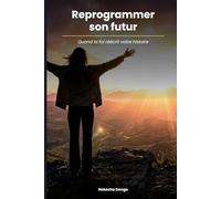 Reprogrammer son futur: Quand la foi réécrit votre histoire