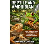REPTILE AND AMPHIBIAN CARE GUIDE: Essential Techniques for Housing, Nutrition, and Maintaining Healthy Reptile and Amphibian Pets at Home