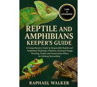 REPTILE AND AMPHIBIANS KEEPER'S GUIDE: A Comprehensive Guide to Responsible Reptile and Amphibian Husbandry, Nutrition, Enclosure Design, Breeding, ... Conservation Ethics for Lifelong Stewardship
