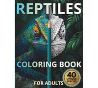 Reptiles Coloring Book for Adults and Teens: 40 Spectacular Species Including Chameleons, Lizards, Snakes, Crocodiles and Turtles: Scientifically ... Reptiles in Their Natural Habitats