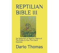 REPTILIAN BIBLE III: 3rd Testament of Reptilia, Matrix of The Snake, & How The Lizard Operates