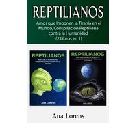 REPTILIANOS: Amos que Imponen la Tiranía en el Mundo, Conspiración Reptiliana contra la Humanidad (2 Libros en 1)