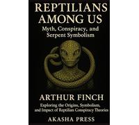 Reptilians Among Us: Myth, Conspiracy, and Serpent Symbolism: Exploring the Origins, Symbolism, and Impact of Reptilian Conspiracy Theories (Forbidden Knowledge: Mysteries & Conspiracies Collection)