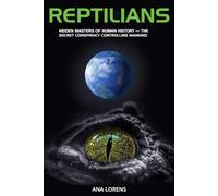 REPTILIANS: Hidden Masters of Human History - The Secret Conspiracy Controlling Mankind (THE REPTILIAN SAGA)