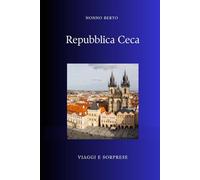 Repubblica Ceca: Il cuore d'Europa tra rivoluzioni e primavere (Viaggi e Sorprese)