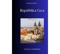 Repubblica Ceca: Il cuore d'Europa tra rivoluzioni e primavere (Viaggi e Sorprese)