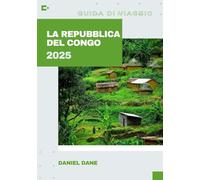 REPUBBLICA DEL CONGO 2025: Giungle, Viaggi e Tesori Culturali